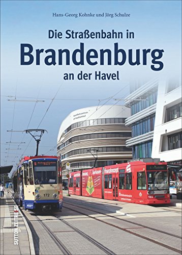Die Straßenbahn in Brandenburg an der Havel von 1897 bis heute: Bildband mit historischen Fotografien, die die Pferdebahn, die Anfänge nach der ... ... der DDR-Zeit zeigen (Auf Schienen unterwegs)